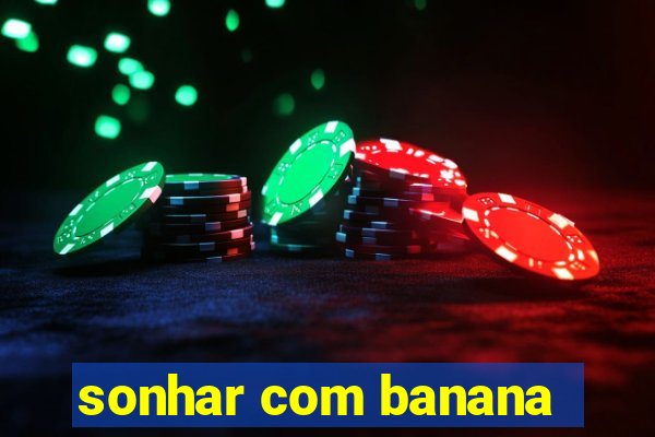 sonhar com banana